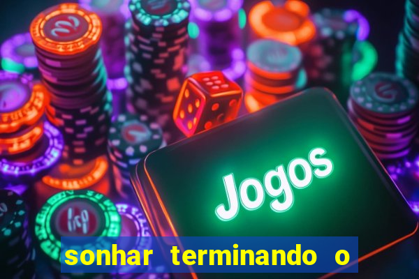 sonhar terminando o namoro jogo do bicho